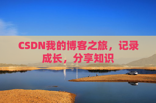 CSDN我的博客之旅,记录成长,分享知识