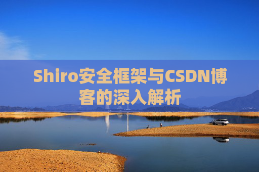 Shiro安全框架与CSDN博客的深入解析