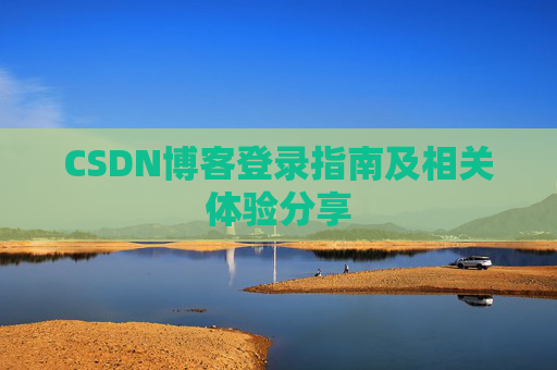 CSDN博客登录指南及相关体验分享